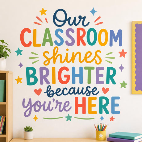 Colorful classroom wall decal reading Our Classroom Shines Brighter Because You're Here, with stars, hearts and sparkles.
